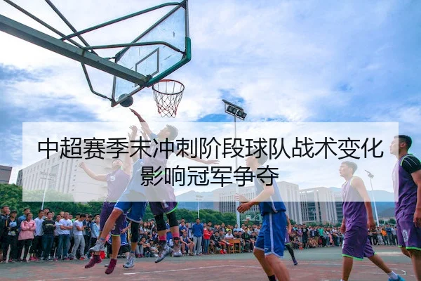 中超赛季末冲刺阶段球队战术变化影响冠军争夺 - OBSports